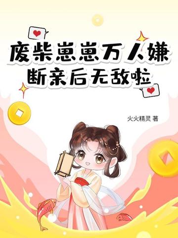 废柴崽崽万人嫌，断亲后无敌啦废柴崽崽万人嫌，断亲后无敌啦